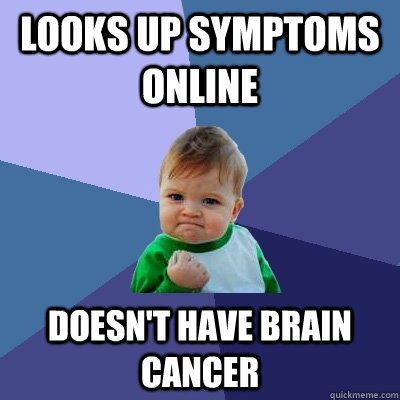 Looks up symptoms online doesn't have brain cancer  Success Kid