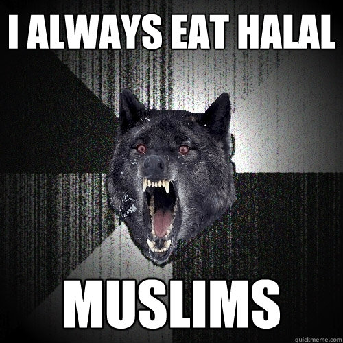 I always eat halal Muslims  Insanity Wolf