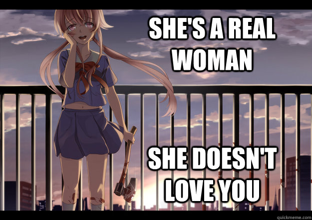 SHE'S A REAL WOMAN SHE DOESN'T LOVE YOU - SHE'S A REAL WOMAN SHE DOESN'T LOVE YOU  Gasai Yuno Yandere