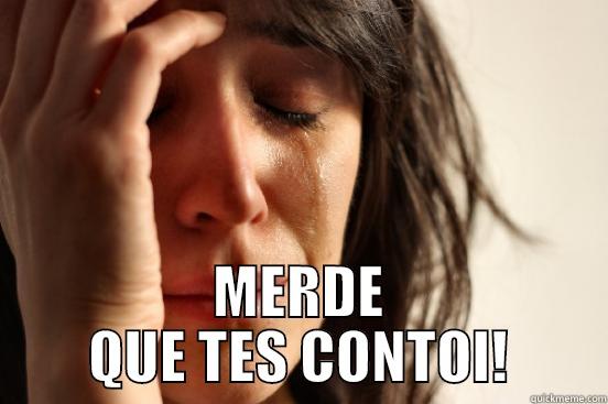  MERDE QUE TES CONTOI! First World Problems