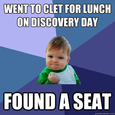 went to clet for lunch on discovery day found a seat  Success Kid