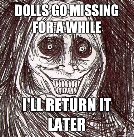 Dolls go missing for a while I'll return it later  Horrifying Houseguest