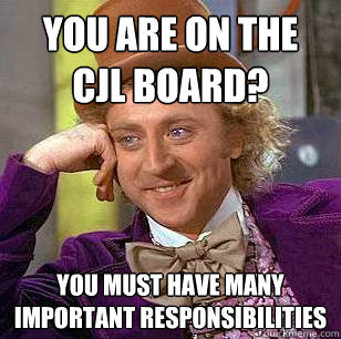 You are on the CJL board? You must have many important responsibilities  Condescending Wonka