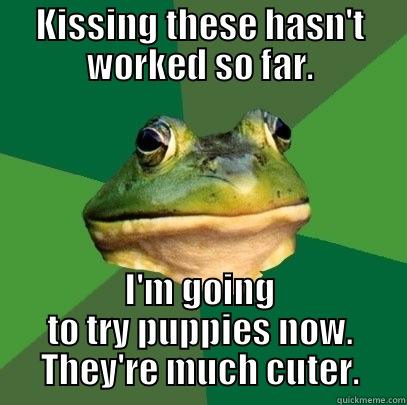 KISSING THESE HASN'T WORKED SO FAR. I'M GOING TO TRY PUPPIES NOW. THEY'RE MUCH CUTER. Foul Bachelor Frog