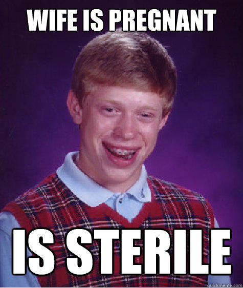 Wife is pregnant  Is sterile - Wife is pregnant  Is sterile  Bad Luck Brian