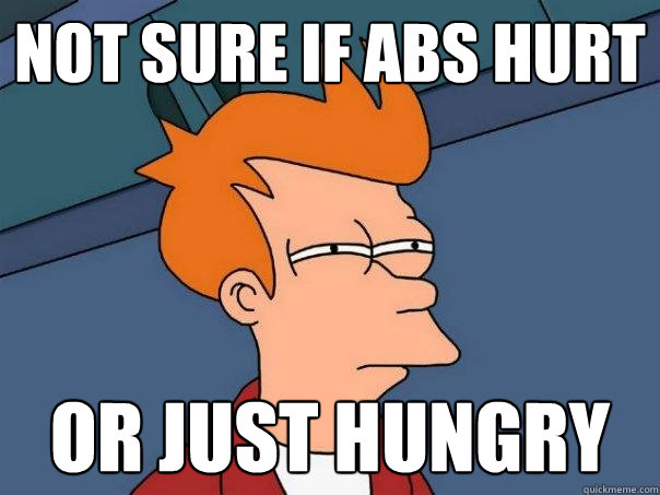 Not sure if abs hurt or just hungry  Futurama Fry