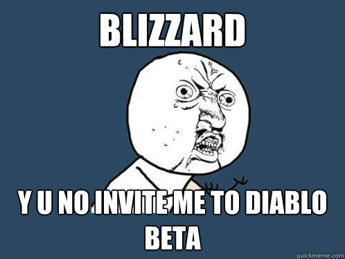 BLIZZARD y u no invite me to diablo beta  Y U No