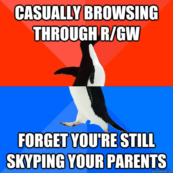 casually browsing through r/Gw forget you're still skyping your parents  Socially Awesome Awkward Penguin