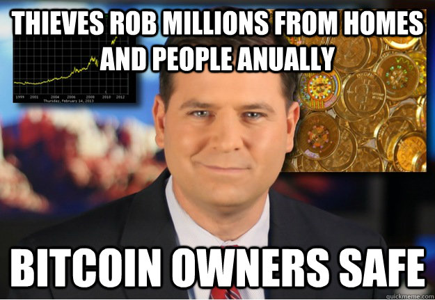 Thieves rob millions from homes and people anually Bitcoin owners safe  Bitcoin owners safe