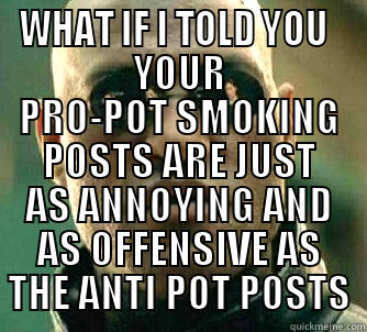 WHAT IF I TOLD YOU   YOUR PRO-POT SMOKING POSTS ARE JUST AS ANNOYING AND AS OFFENSIVE AS THE ANTI POT POSTS Matrix Morpheus