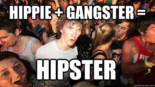 Hippie + Gangster = Hipster  Sudden Clarity Clarence