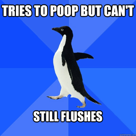 Tries to poop but can't  Still flushes   Socially Awkward Penguin