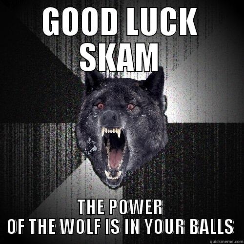 HEY GOOD LUCK - GOOD LUCK SKAM THE POWER OF THE WOLF IS IN YOUR BALLS Insanity Wolf