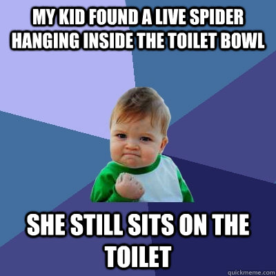 My kid found a live spider hanging inside the toilet bowl she still sits on the toilet   Success Kid