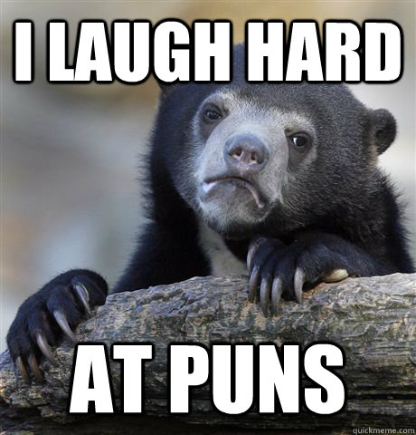 i laugh hard at puns  Confession Bear