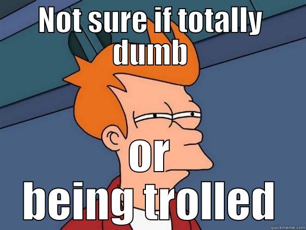 NOT SURE IF TOTALLY DUMB OR BEING TROLLED Futurama Fry