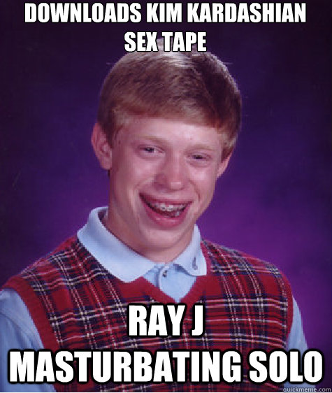 downloads kim kardashian sex tape ray j masturbating solo  Bad Luck Brian