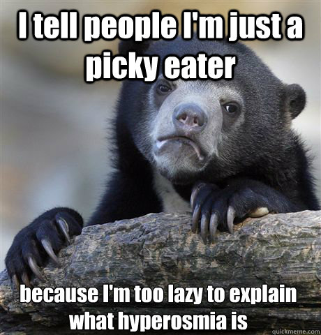 I tell people I'm just a picky eater because I'm too lazy to explain what hyperosmia is  Confession Bear