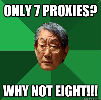 Only 7 Proxies? Why not eight!!!  High Expectations Asian Father
