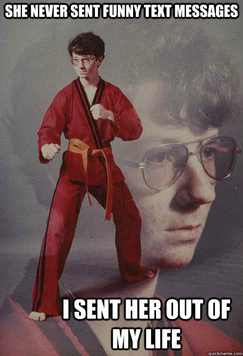 She never sent funny text messages I sent her out of my life  Karate Kyle original