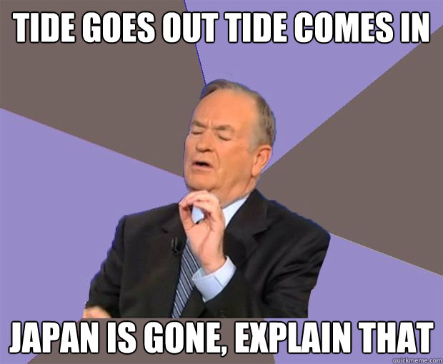 tide goes out tide comes in Japan is gone, explain that  Bill O Reilly
