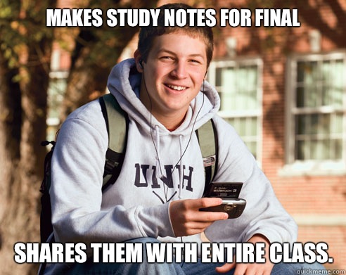 Makes study notes for final Shares them with entire class.  College Freshman