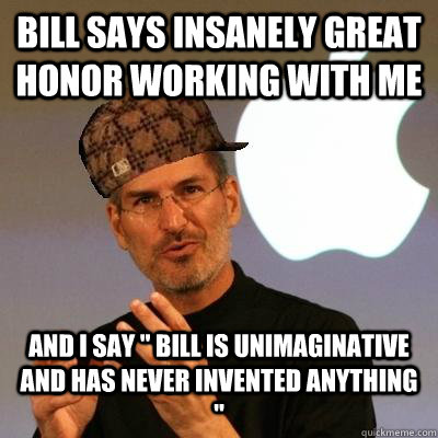 Bill says insanely great honor working with me And i say 