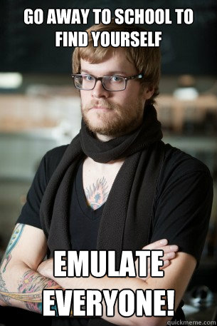 Go away to school to find yourself Emulate Everyone!  Hipster Barista