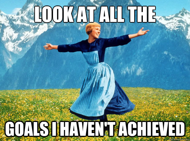 Look at all the goals I haven't achieved   Sound of Music- Election