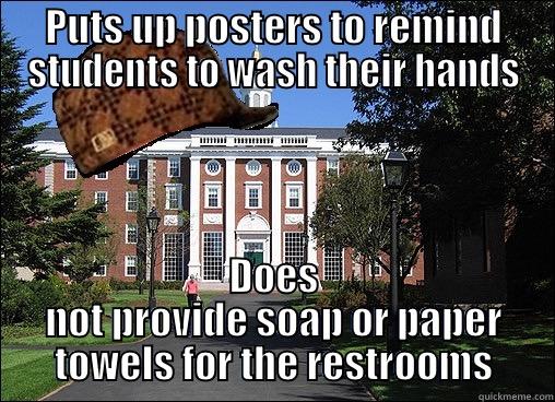 PUTS UP POSTERS TO REMIND STUDENTS TO WASH THEIR HANDS DOES NOT PROVIDE SOAP OR PAPER TOWELS FOR THE RESTROOMS Scumbag University
