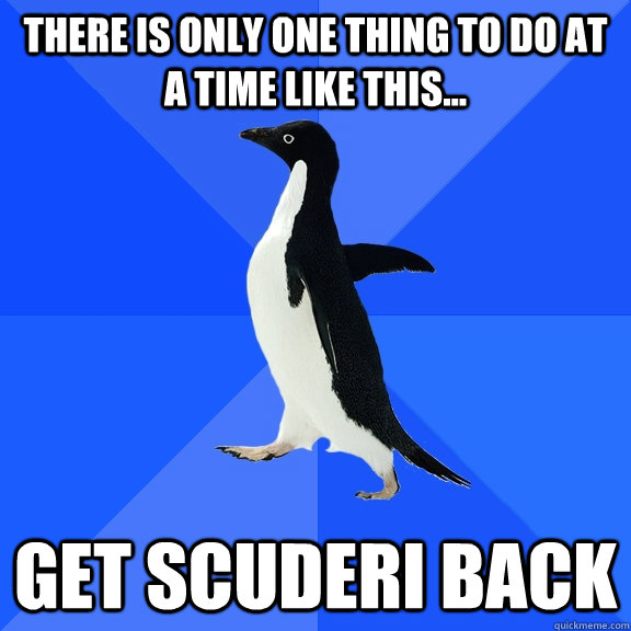 There is only one thing to do at a time like this... Get Scuderi Back  Socially Awkward Penguin