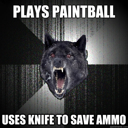 Plays paintball uses knife to save ammo - Plays paintball uses knife to save ammo  Insanity Wolf