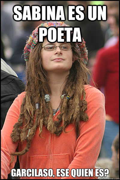 sabina es un poeta GARCILASO, ESE QUIEN ES?  College Liberal