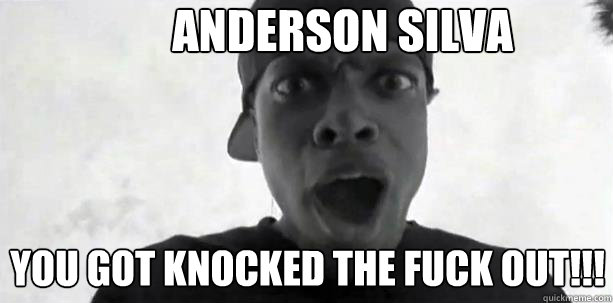 Anderson silva YOU GOT KNOCKED THE FUCK OUT!!!  CHRIS TUCKER SOMALI