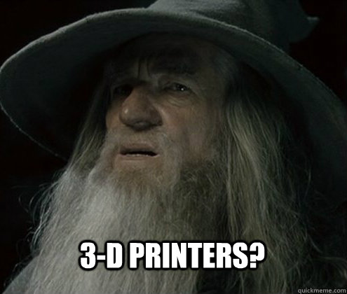 3-D Printers? - 3-D Printers?  Forgetful Gandalf