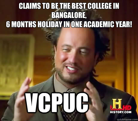Claims to be the best college in bangalore,
6 months holiday in one academic year! VCPUC - Claims to be the best college in bangalore,
6 months holiday in one academic year! VCPUC  History Guy