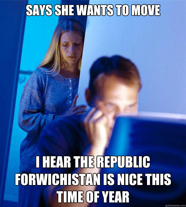Says she wants to move I hear the Republic Forwichistan is nice this time of year  Redditors Wife