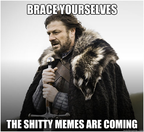 Brace Yourselves The shitty memes are coming  boromirkimjong