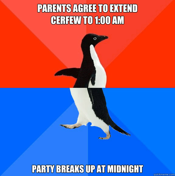Parents agree to extend
cerfew to 1:00 am Party breaks up at midnight  Socially Awesome Awkward Penguin