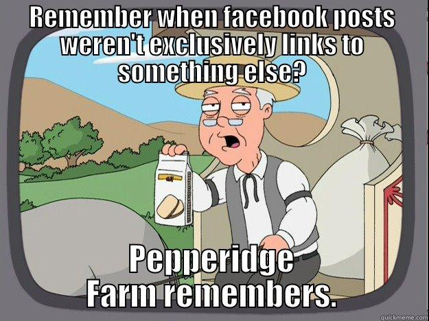 REMEMBER WHEN FACEBOOK POSTS WEREN'T EXCLUSIVELY LINKS TO SOMETHING ELSE? PEPPERIDGE FARM REMEMBERS. Pepperidge Farm Remembers
