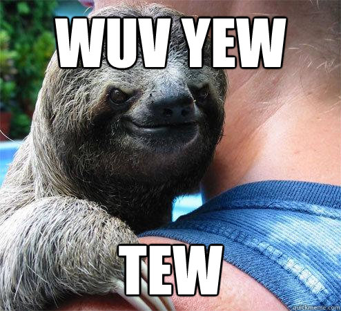 Wuv YEW TEW  Suspiciously Evil Sloth
