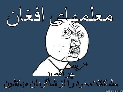 معلمهای افغان چرا قصد مشکلات خود را از شاگردان میکشین Y U No