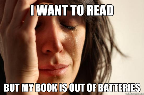 I want to read But my book is out of batteries  First World Problems
