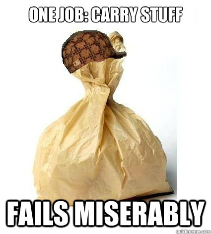 One job: carry stuff fails miserably  Scumbag Bag