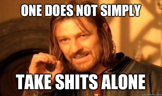 One Does Not Simply Take shits alone  Boromir