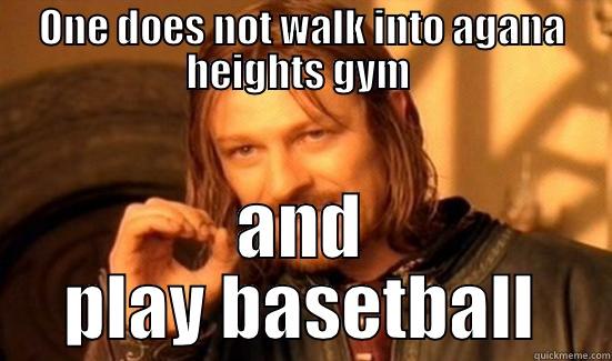 ONE DOES NOT WALK INTO AGANA HEIGHTS GYM  AND PLAY BASEBALL Boromir