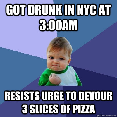 Got drunk in NYC at 3:00am Resists urge to devour 3 slices of pizza  Success Kid