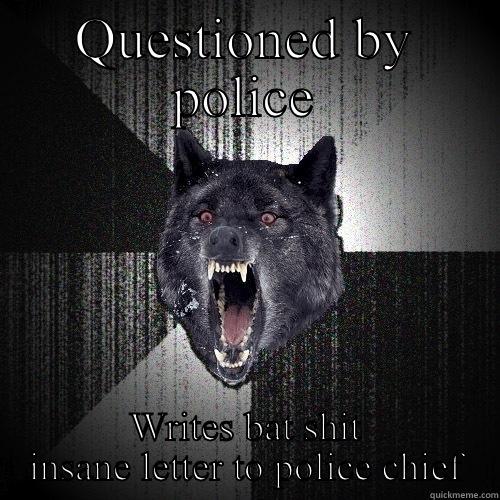 QUESTIONED BY POLICE WRITES BAT SHIT INSANE LETTER TO POLICE CHIEF Insanity Wolf