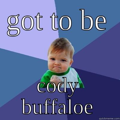 GOT TO BE CODY BUFFALOE Success Kid