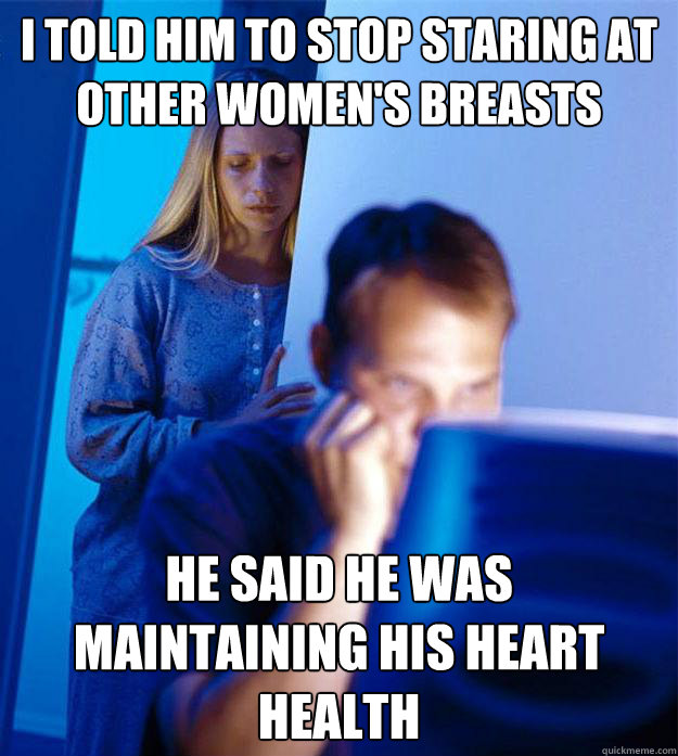 I Told Him To Stop Staring At Other Women S Breasts He Said He Was Maintaining His Heart Health